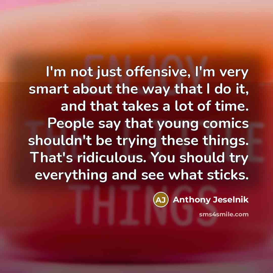 “I'm not just offensive, I'm very smart about the way…” quote by Anthony Jeselnik