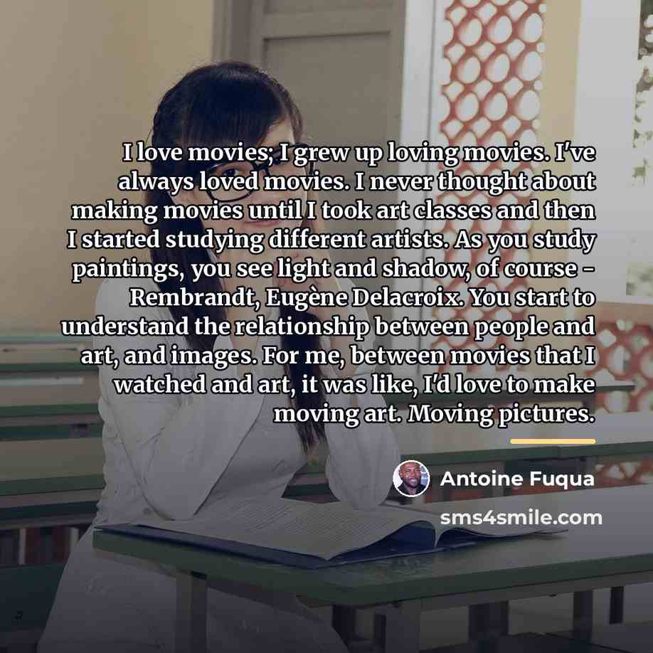 “I love movies; I grew up loving movies. I've always…” quote by Antoine Fuqua