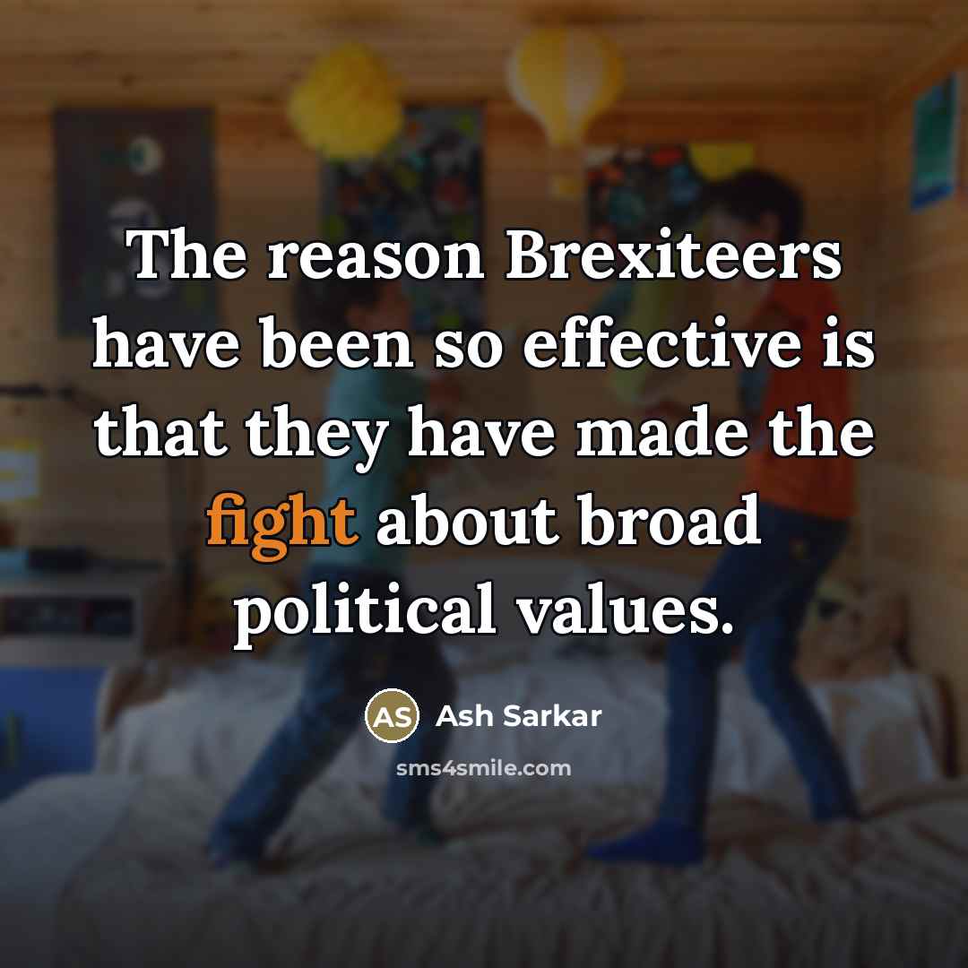 “The reason Brexiteers have been so effective is that they…” quote by Ash Sarkar