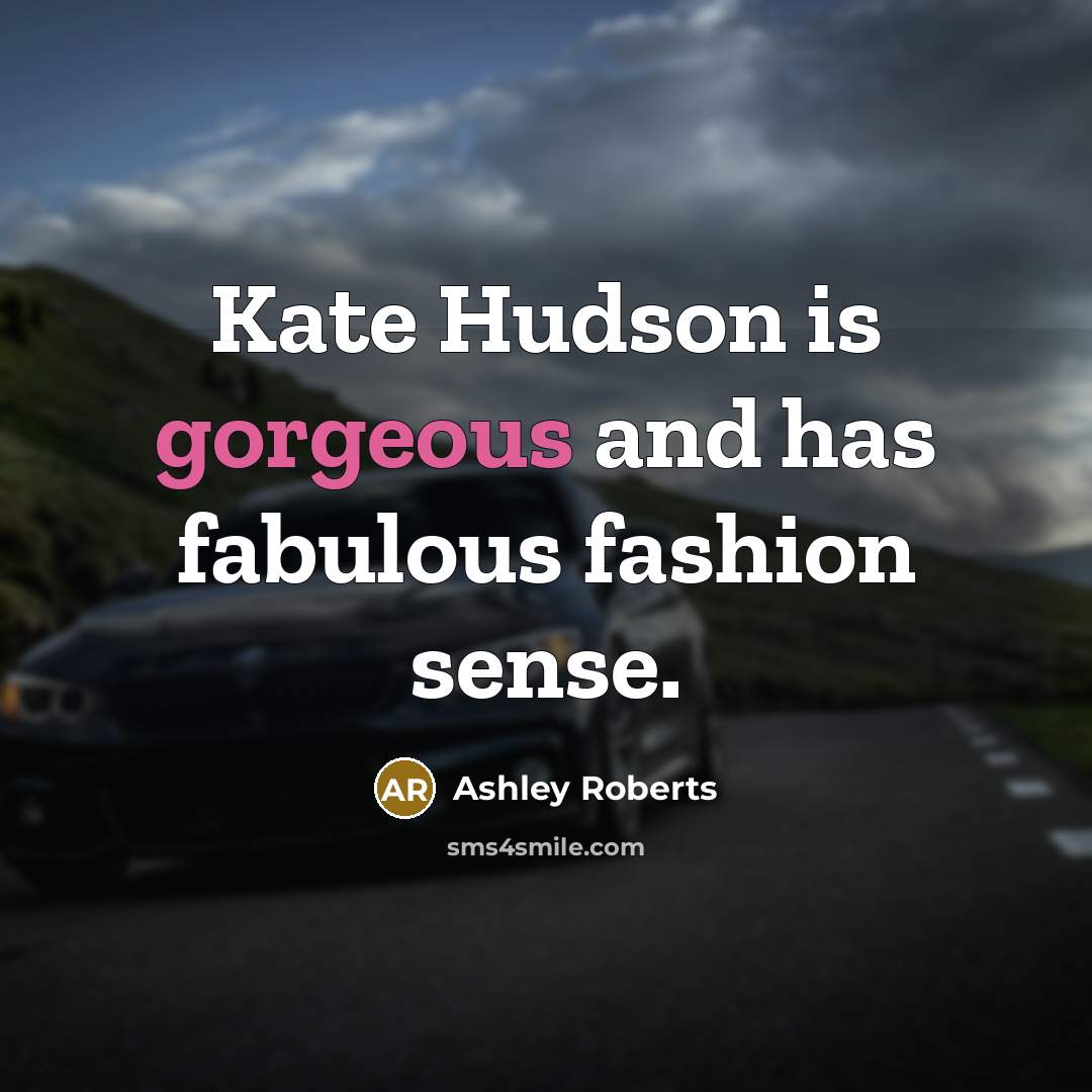 “Kate Hudson is gorgeous and has fabulous fashion sense.…” quote by Ashley Roberts