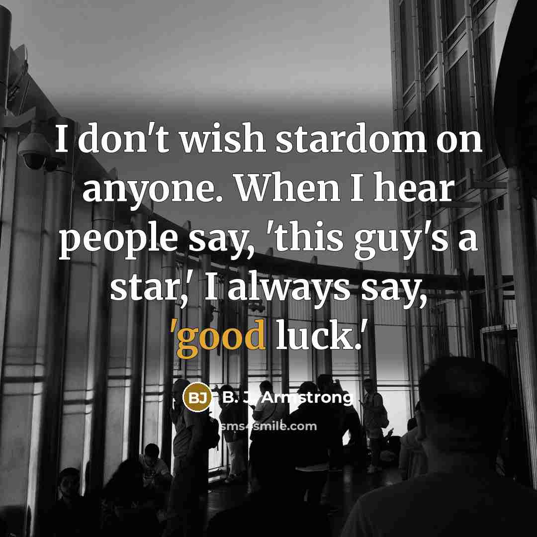 “I don't wish stardom on anyone. When I hear people…” quote by B. J. Armstrong