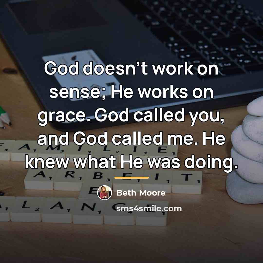“God doesn’t work on sense; He works on grace. God…” quote by Beth Moore