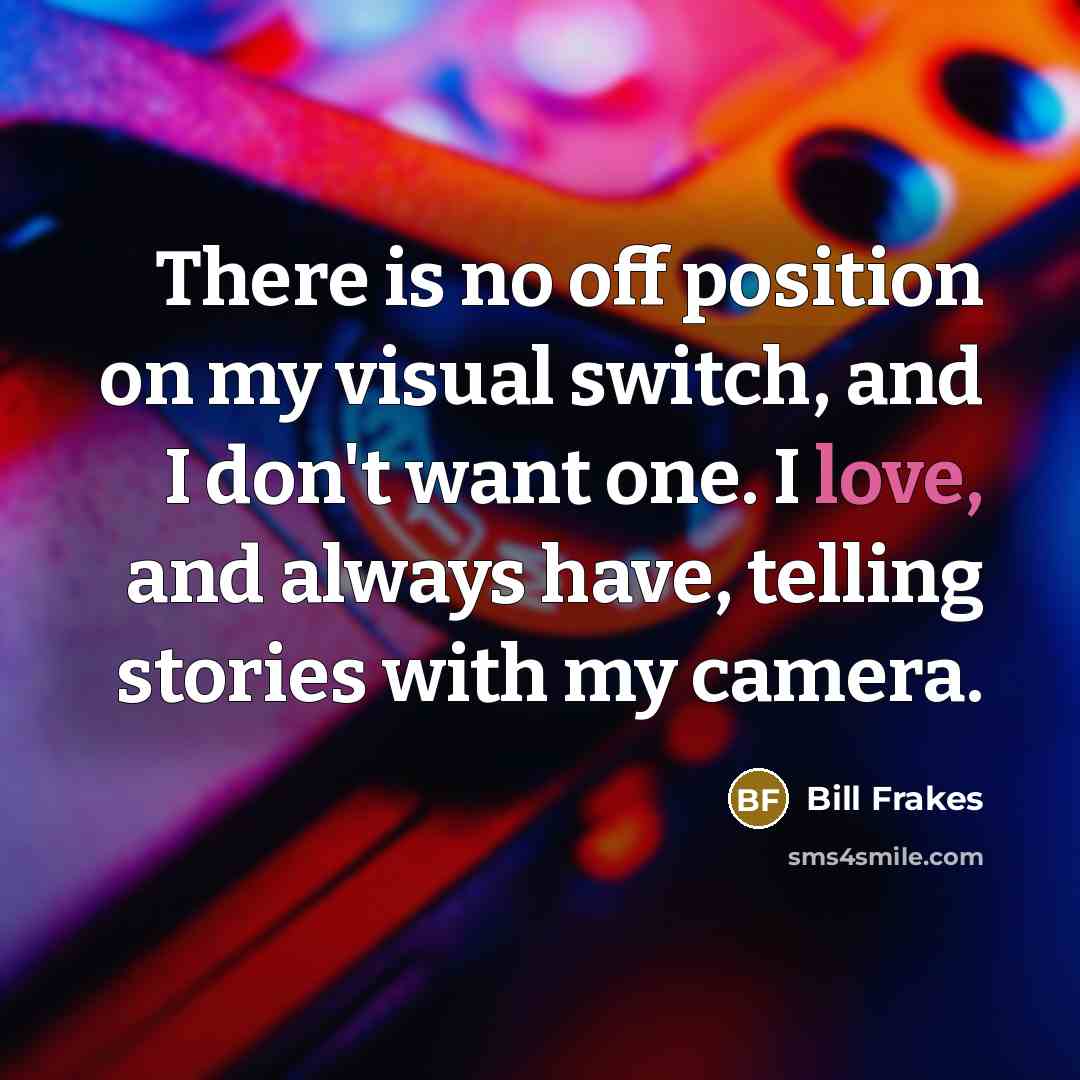 “There is no off position on my visual switch, and…” quote by Bill Frakes