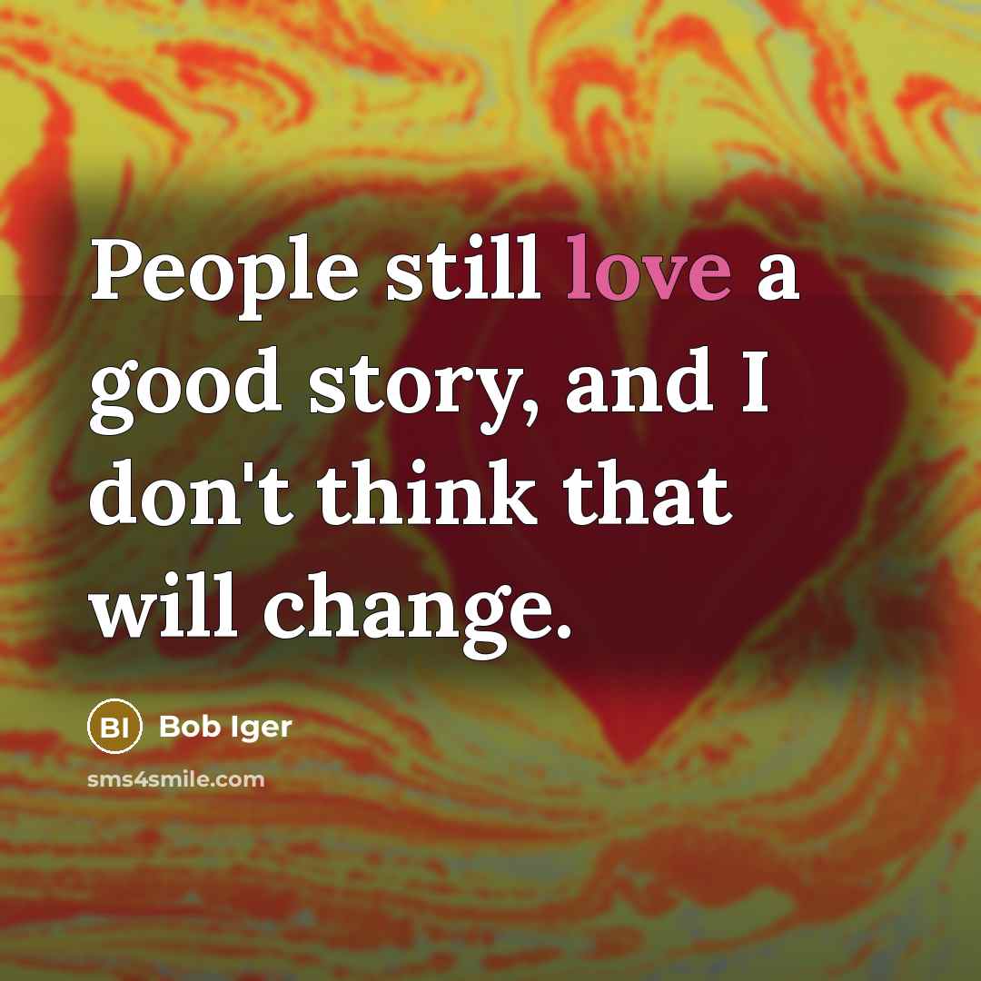 “People still love a good story, and I don't think…” quote by Bob Iger