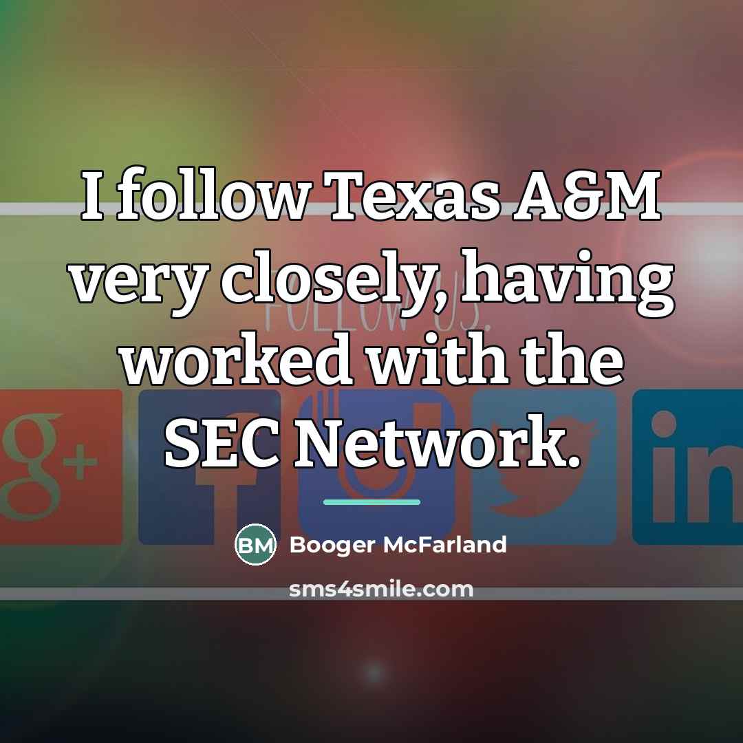 “I follow Texas A&M very closely, having worked with the…” quote by Booger McFarland