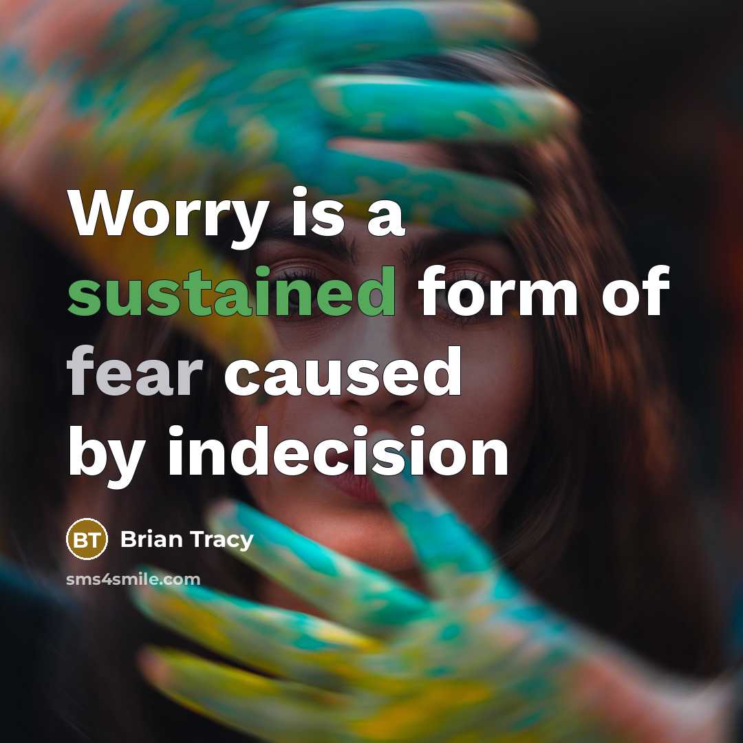 “Worry is a sustained form of fear caused by indecision” quote by Brian Tracy