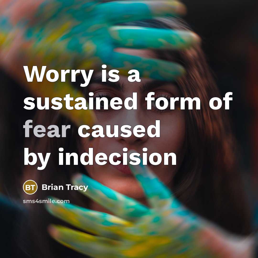 “Worry is a sustained form of fear caused by indecision…” quote by Brian Tracy