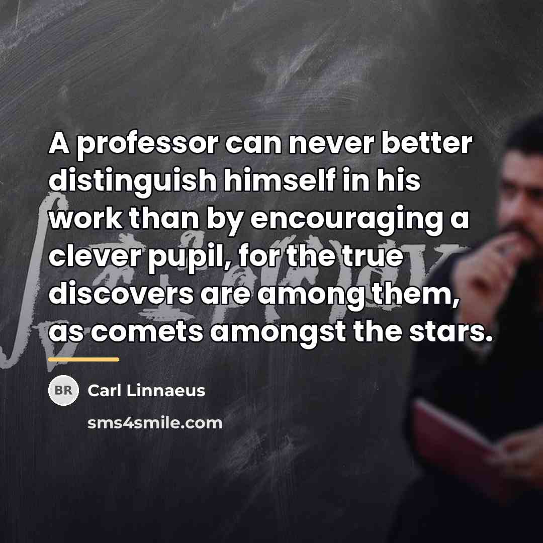 “A professor can never better distinguish himself in his work…” quote by Carl Linnaeus