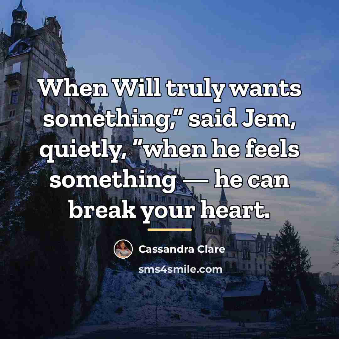 “When Will truly wants something,” said Jem, quietly, “when he…” quote by Cassandra Clare