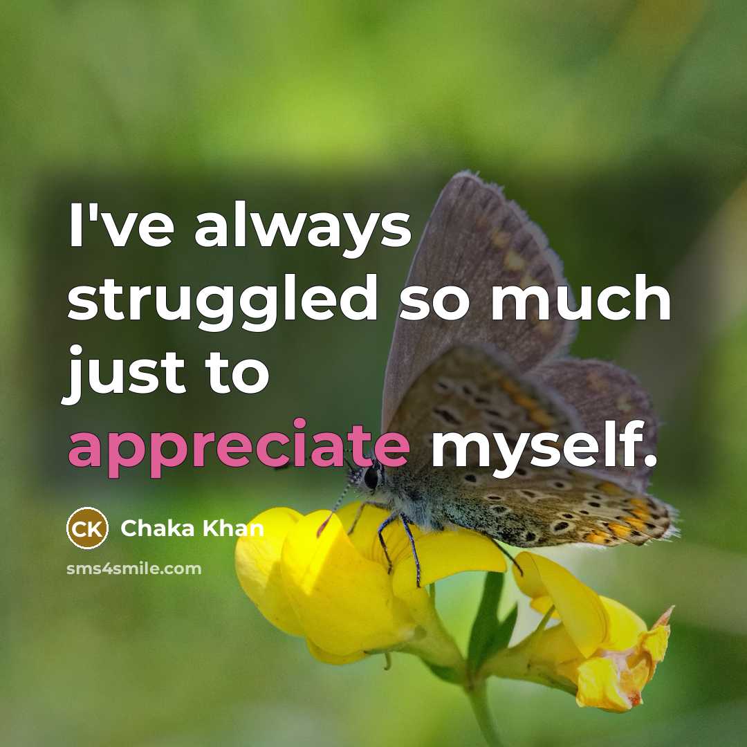 “I've always struggled so much just to appreciate myself.…” quote by Chaka Khan