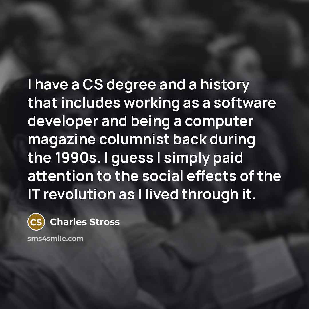 “I have a CS degree and a history that includes…” quote by Charles Stross