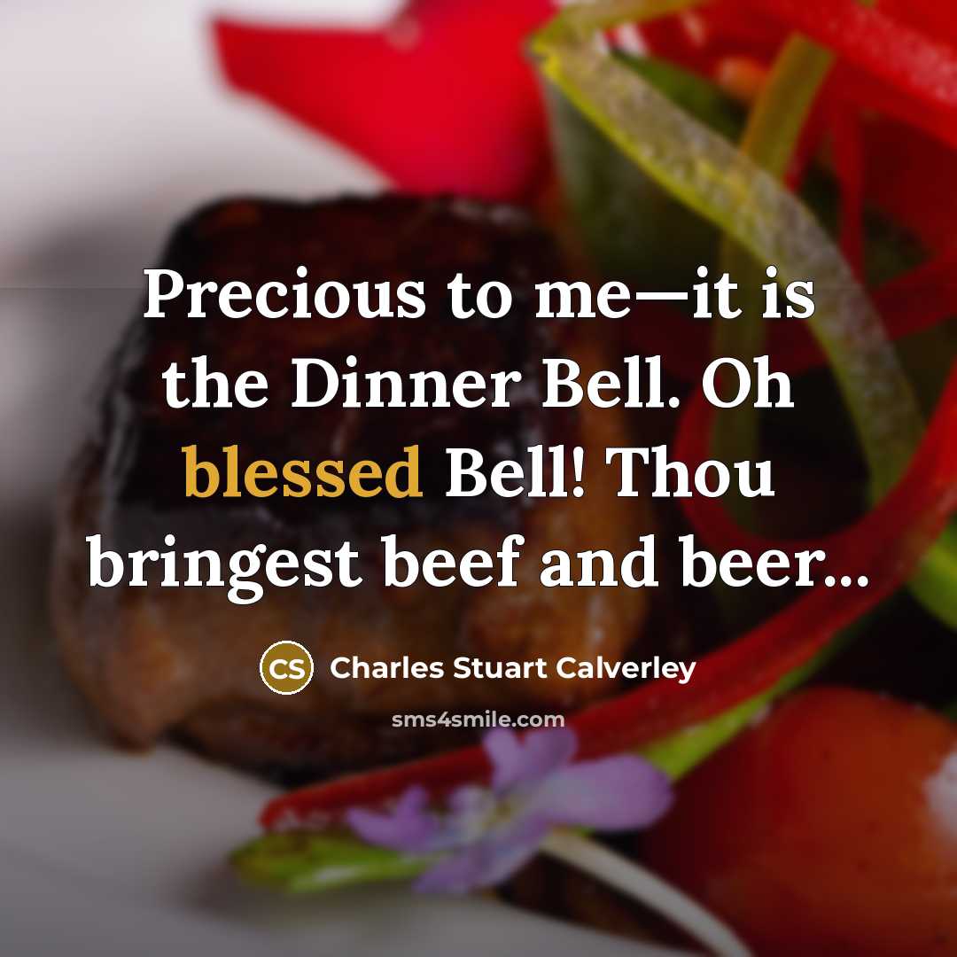 “Precious to me—it is the Dinner Bell. Oh blessed Bell!…” quote by Charles Stuart Calverley