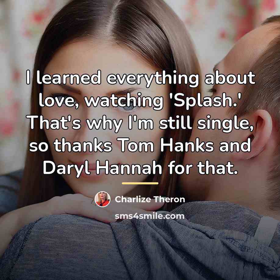 “I learned everything about love, watching 'Splash.' That's why I'm…” quote by Charlize Theron