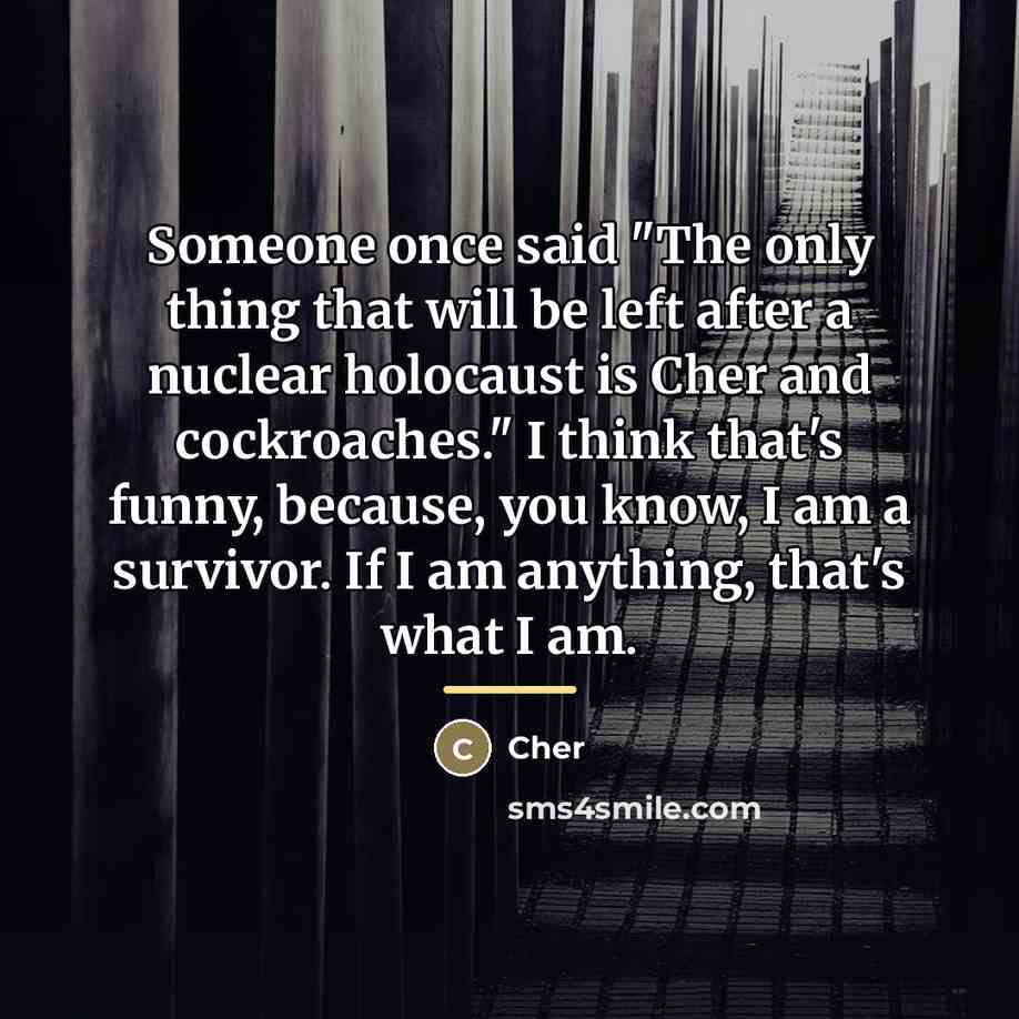 “Someone once said "The only thing that will be left…” quote by Cher