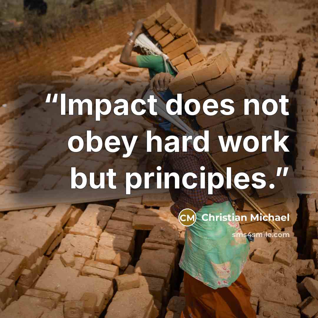 “Impact does not obey hard work but principles.” quote by Christian Michael