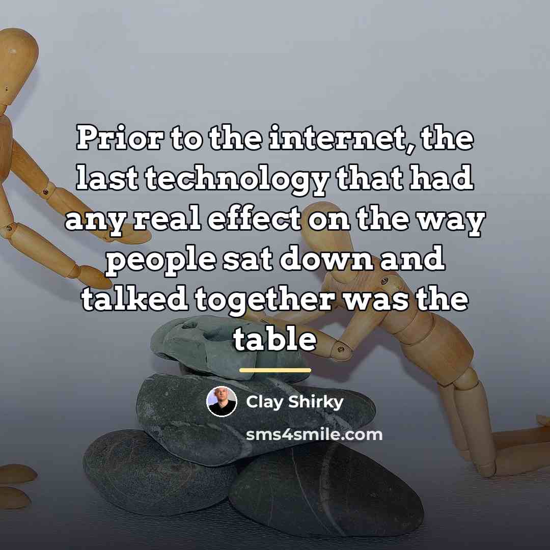 “Prior to the internet, the last technology that had any…” quote by Clay Shirky