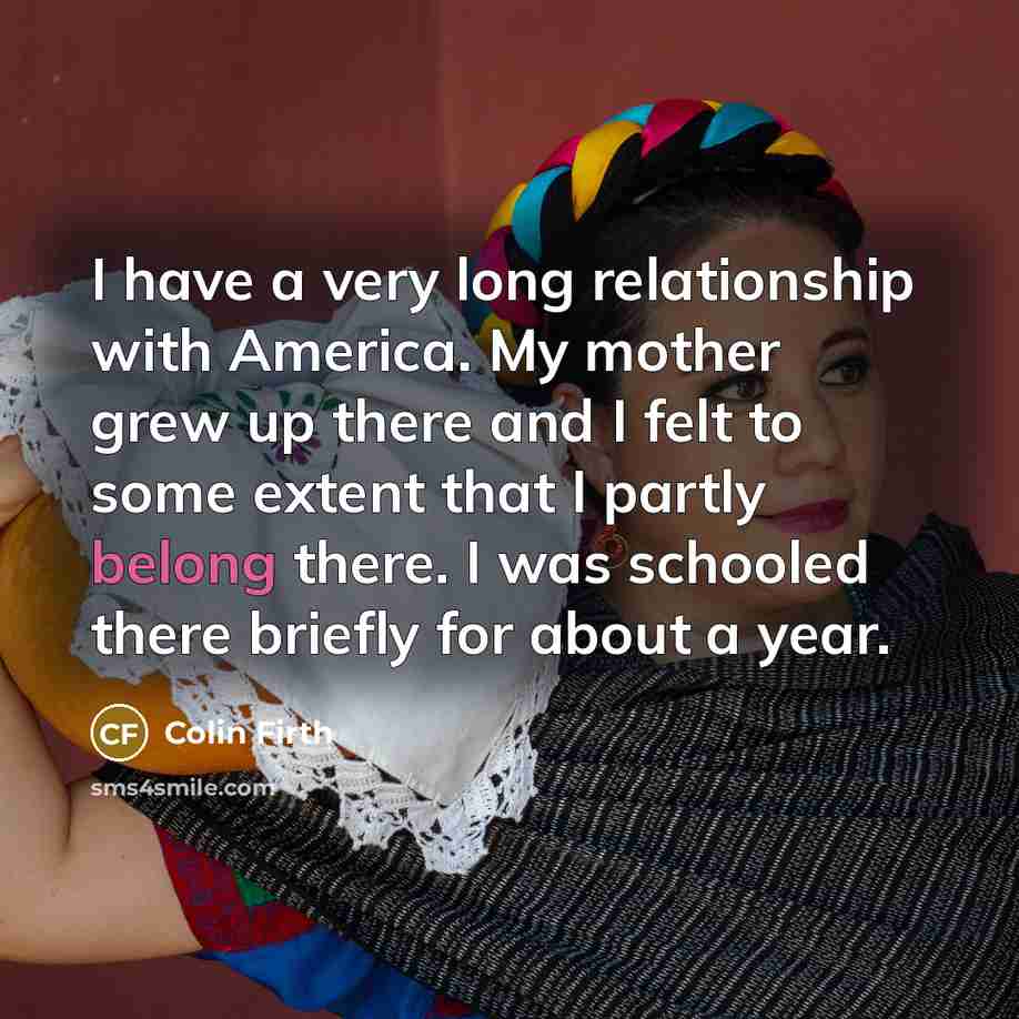 “I have a very long relationship with America. My mother…” quote by Colin Firth