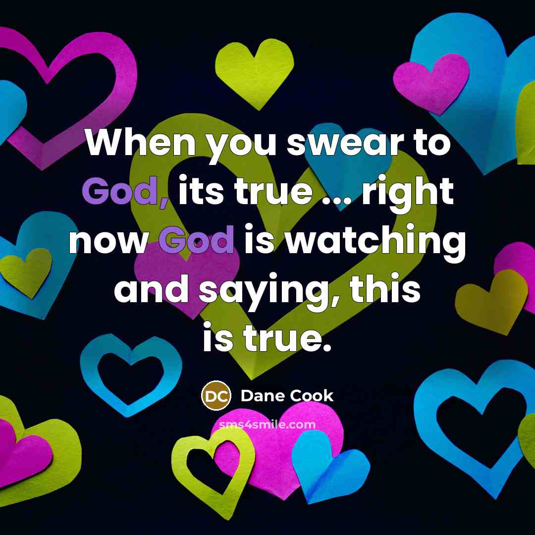 “When you swear to God, its true ... right now…” quote by Dane Cook