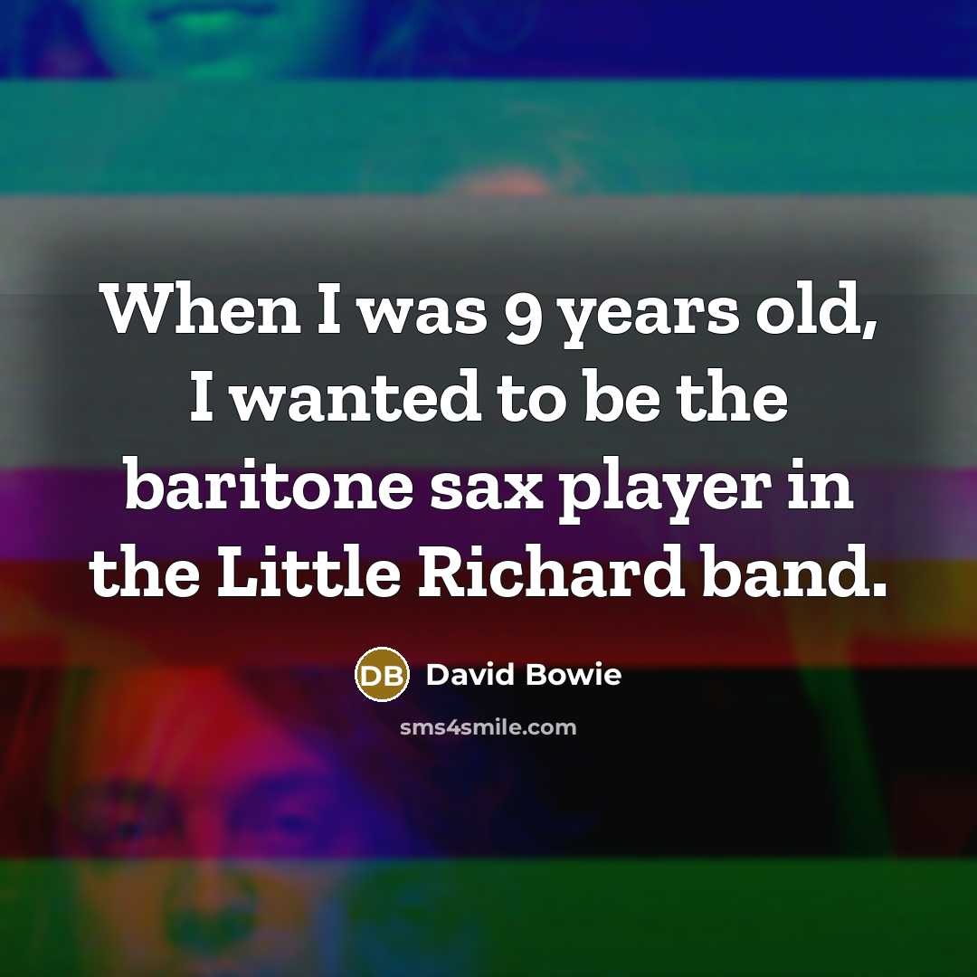 “When I was 9 years old, I wanted to be…” quote by David Bowie