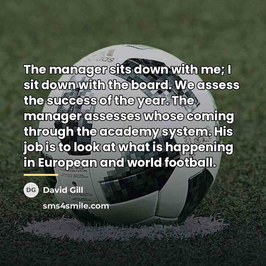 “The manager sits down with me; I sit down with…” quote by David Gill