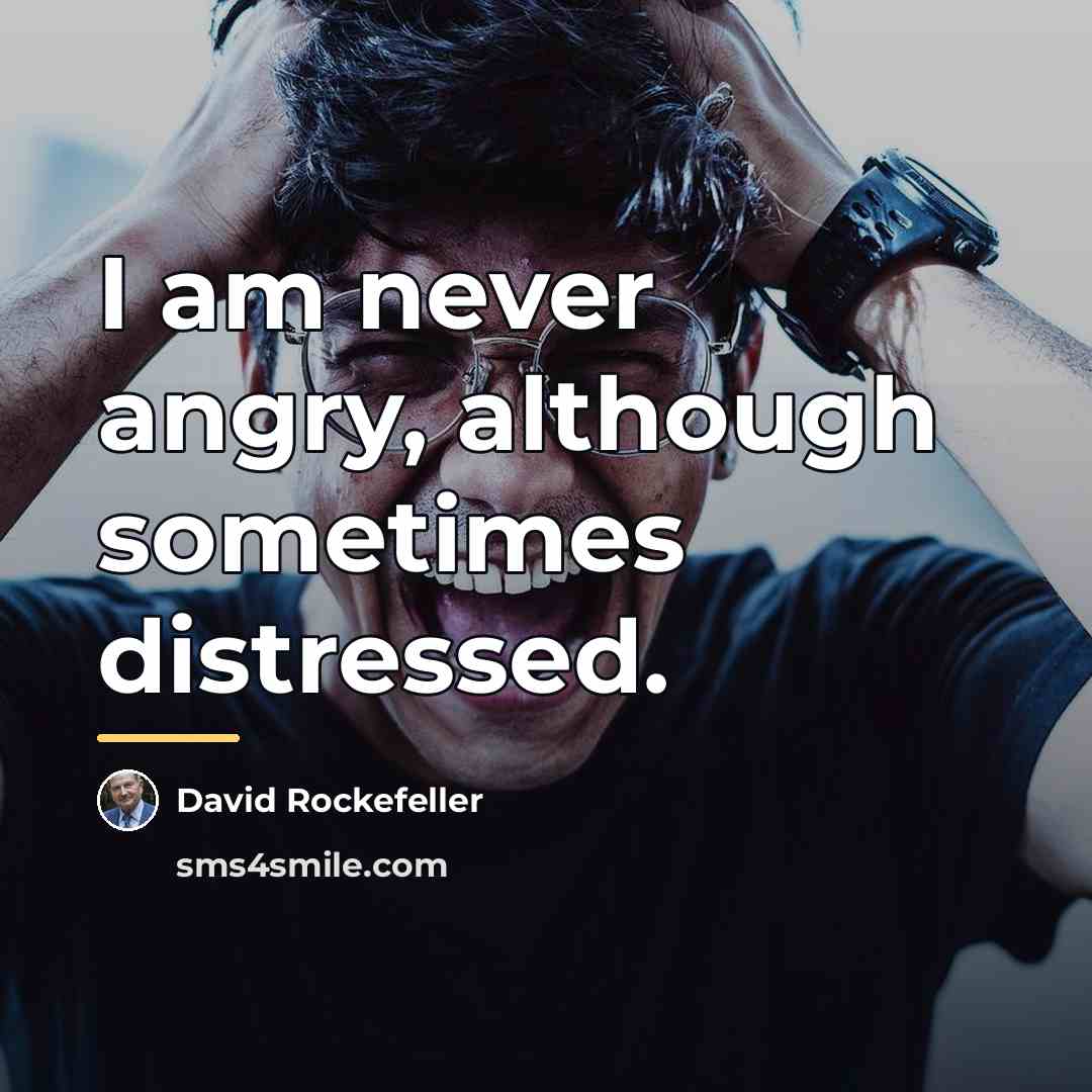 “I am never angry, although sometimes distressed.…” quote by David Rockefeller