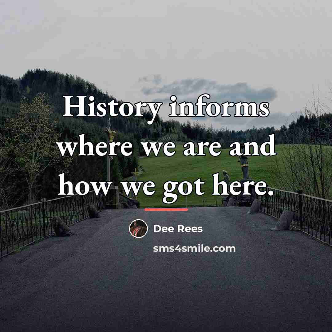 “History informs where we are and how we got here.…” quote by Dee Rees