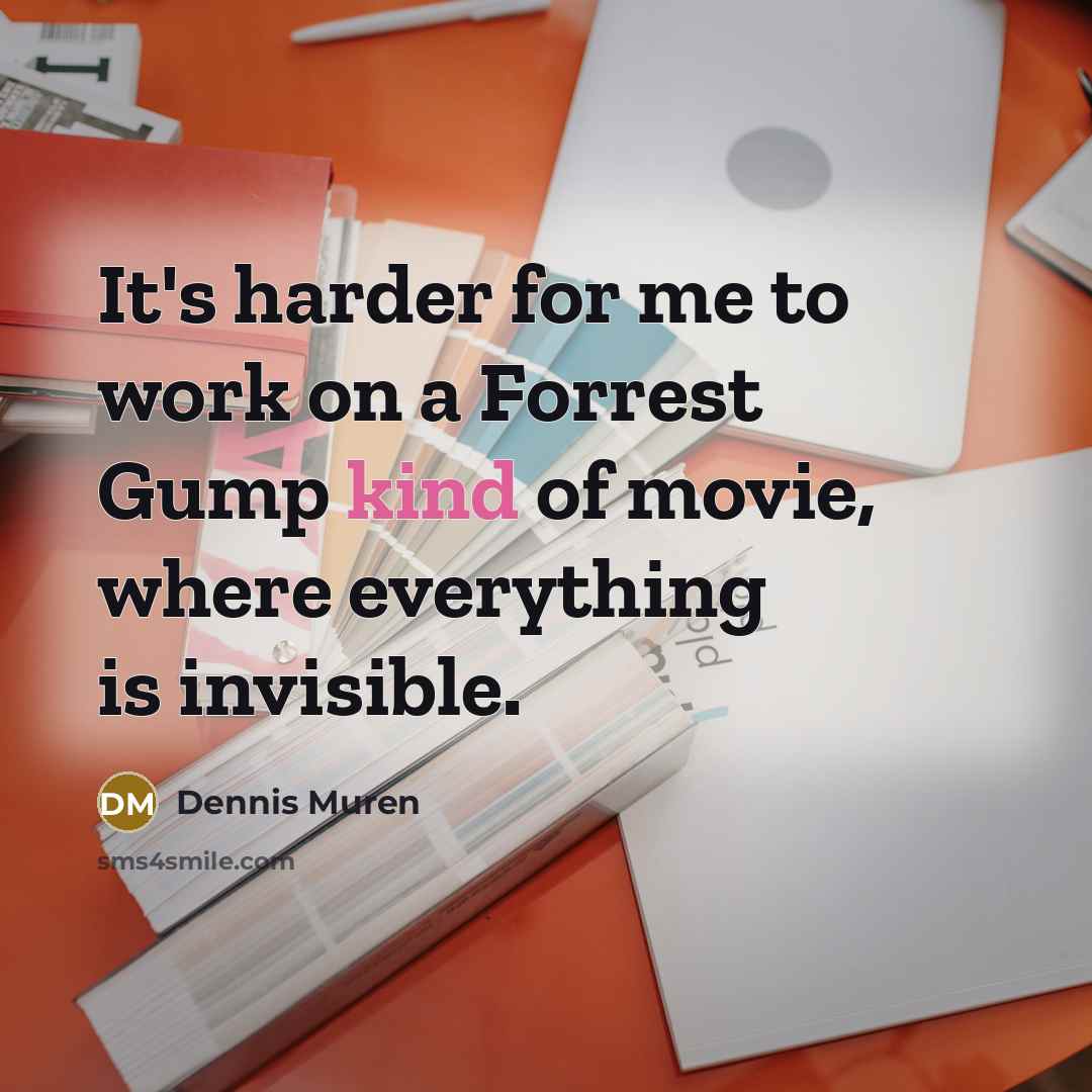 “It's harder for me to work on a Forrest Gump kind of movie, where everything is invisible.” quote by Dennis Muren