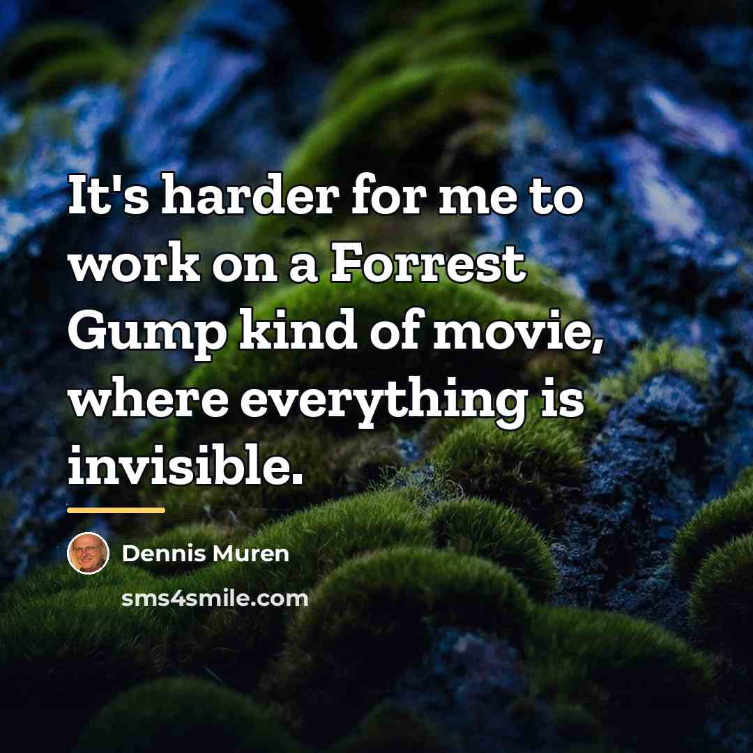 “It's harder for me to work on a Forrest Gump…” quote by Dennis Muren