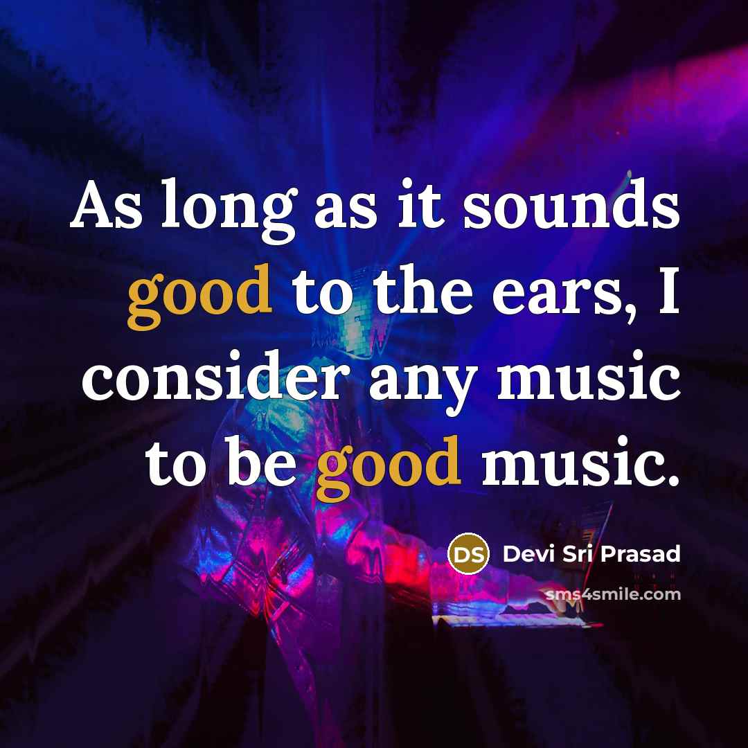 “As long as it sounds good to the ears, I…” quote by Devi Sri Prasad