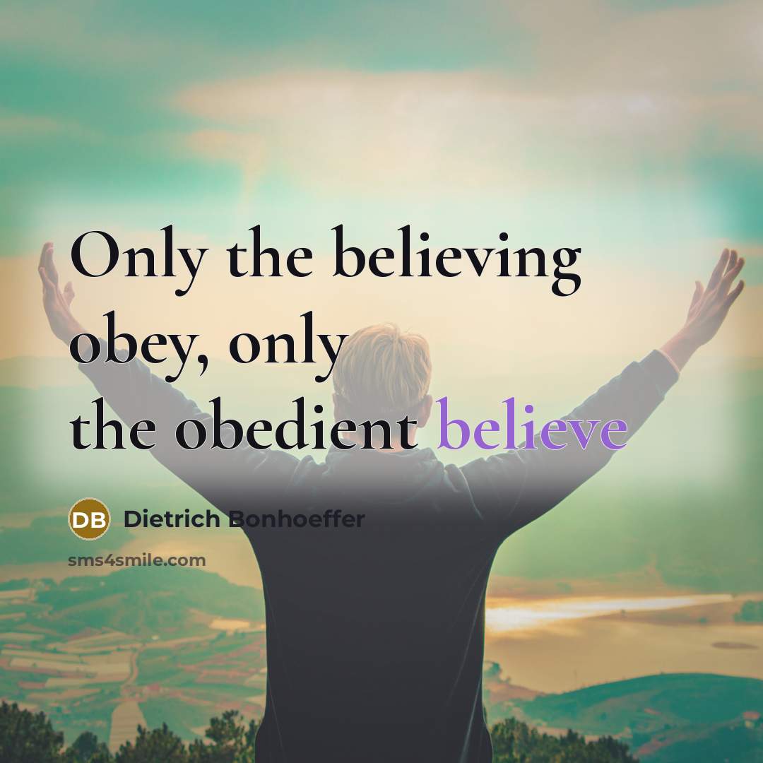 “Only the believing obey, only the obedient believe…” quote by Dietrich Bonhoeffer