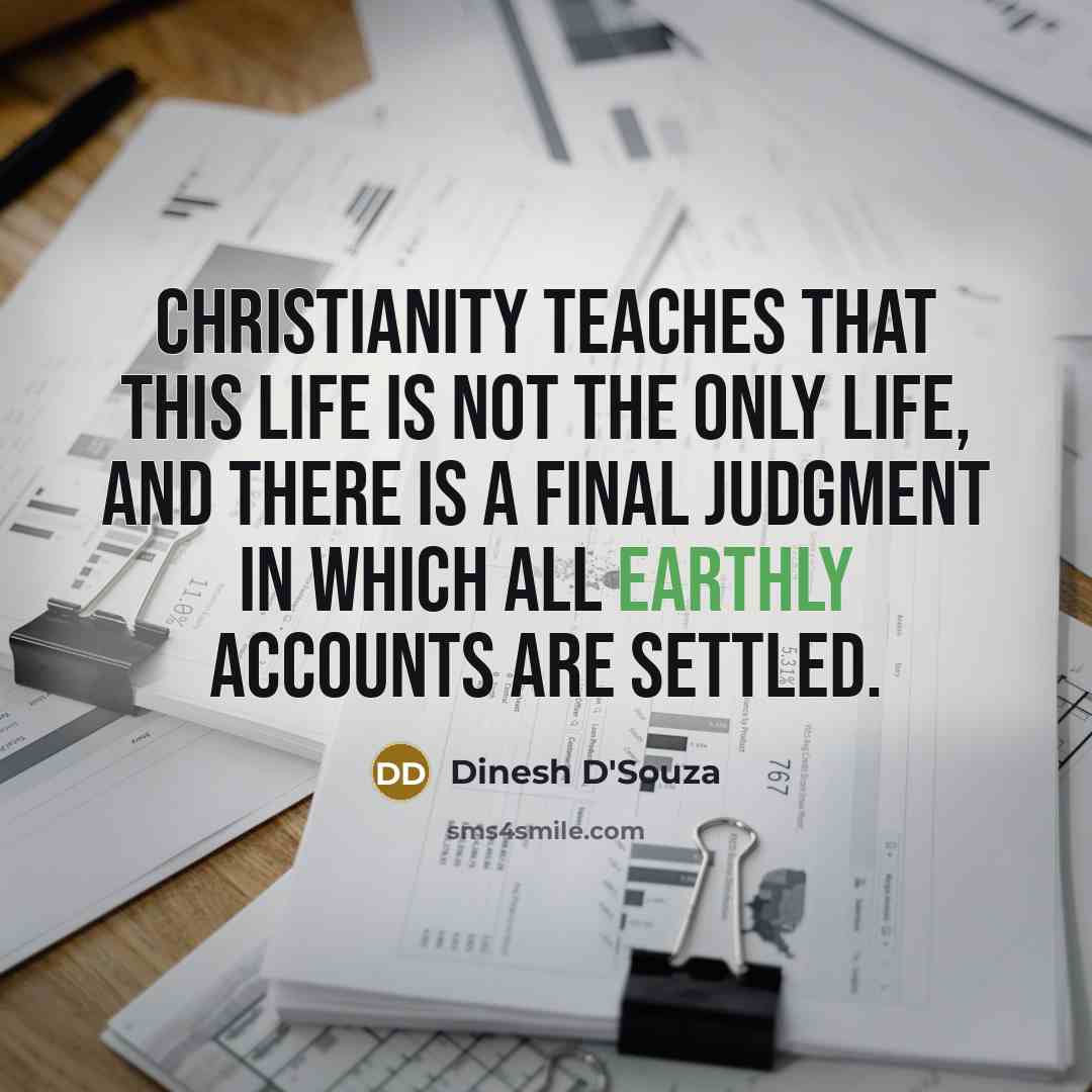 “Christianity teaches that this life is not the only life,…” quote by Dinesh D'Souza