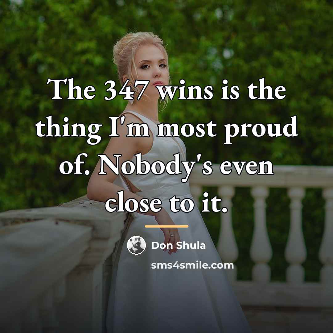 “The 347 wins is the thing I'm most proud of.…” quote by Don Shula