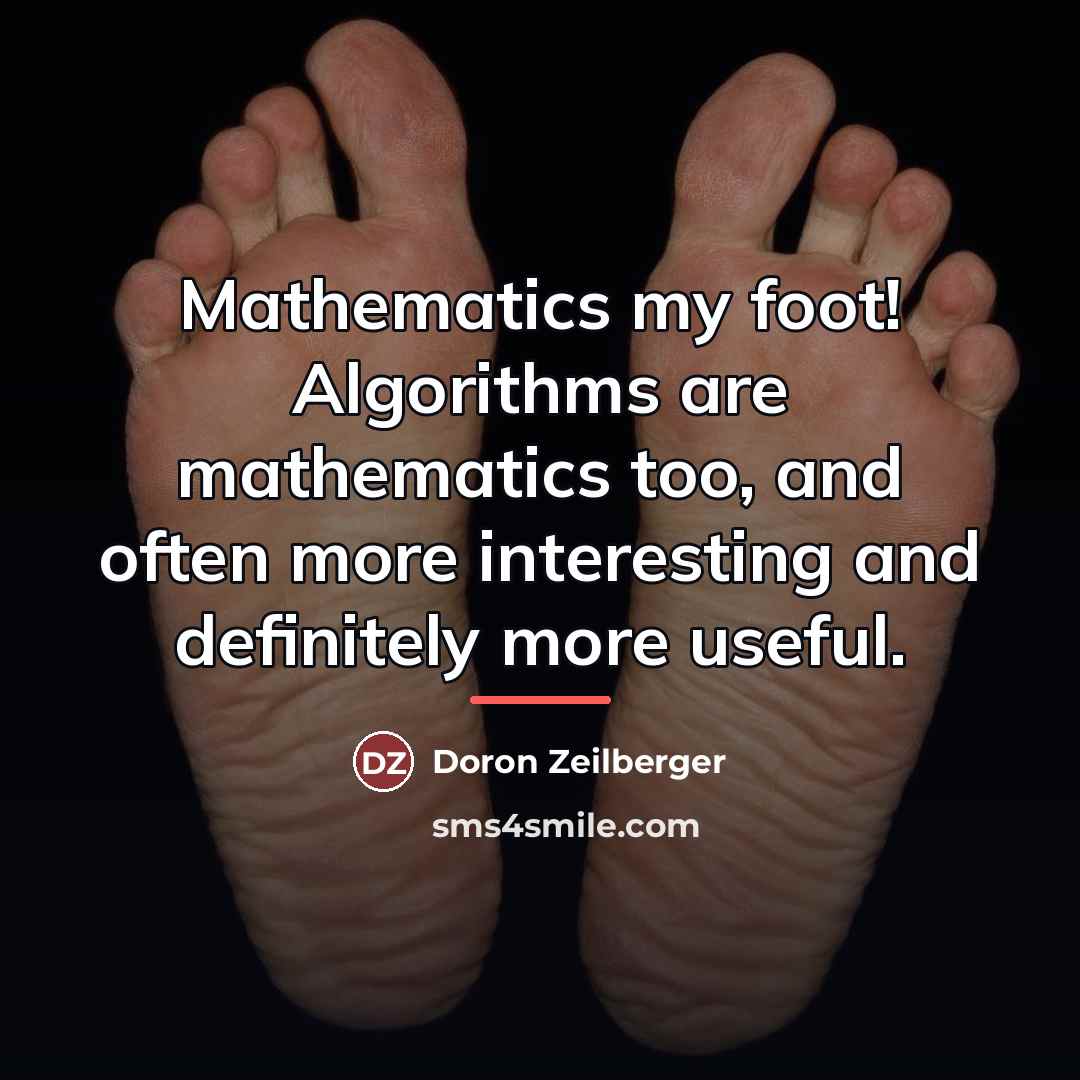 “Mathematics my foot! Algorithms are mathematics too, and often more…” quote by Doron Zeilberger