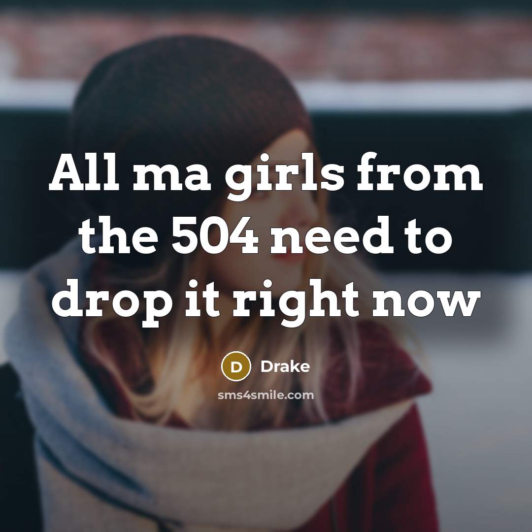 “All ma girls from the 504 need to drop it…” quote by Drake