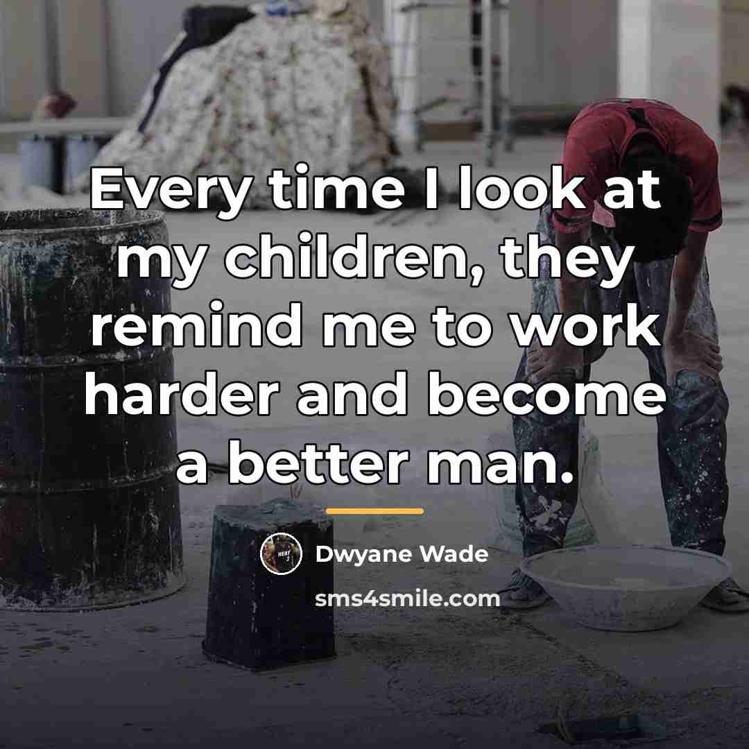 “Every time I look at my children, they remind me…” quote by Dwyane Wade