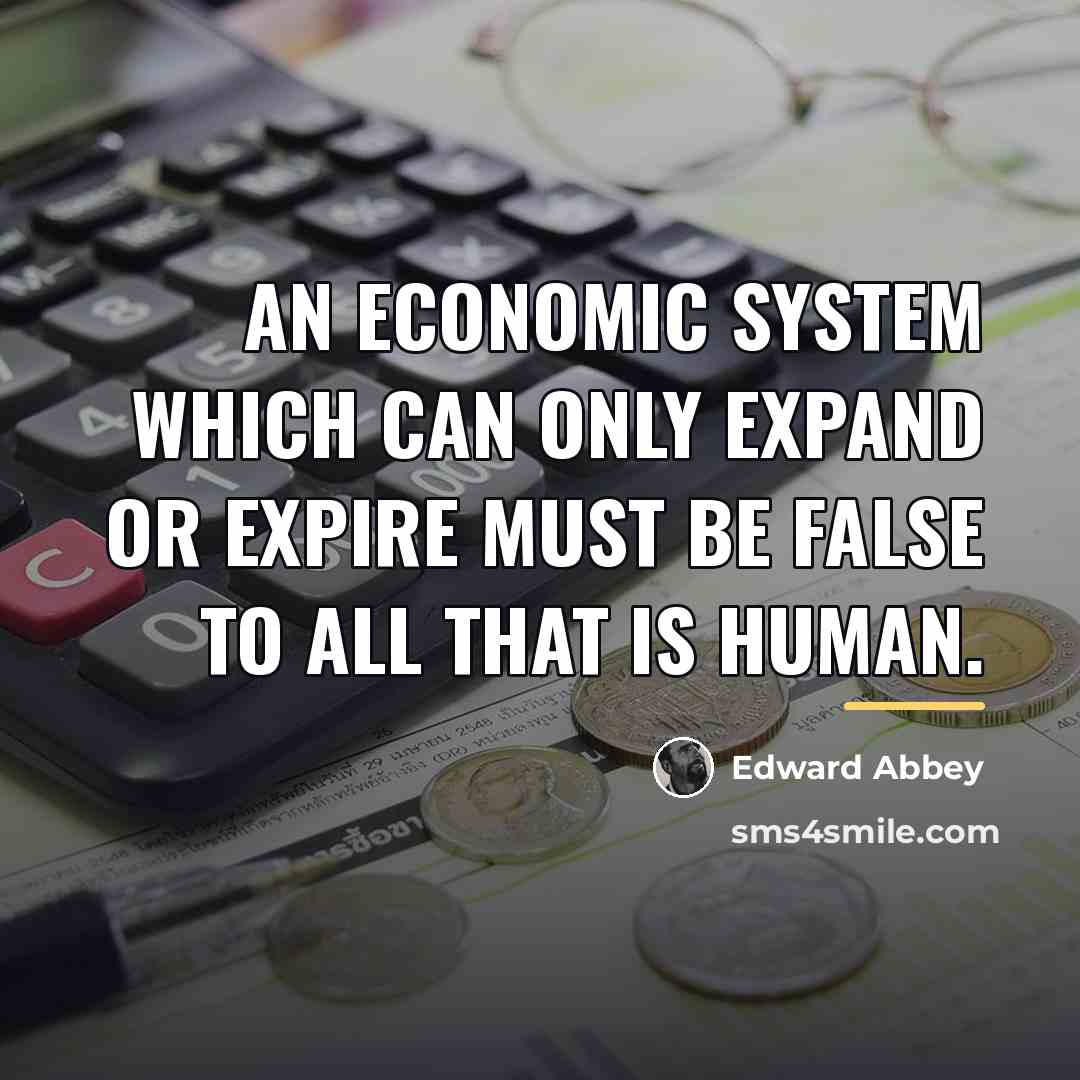 “An economic system which can only expand or expire must…” quote by Edward Abbey