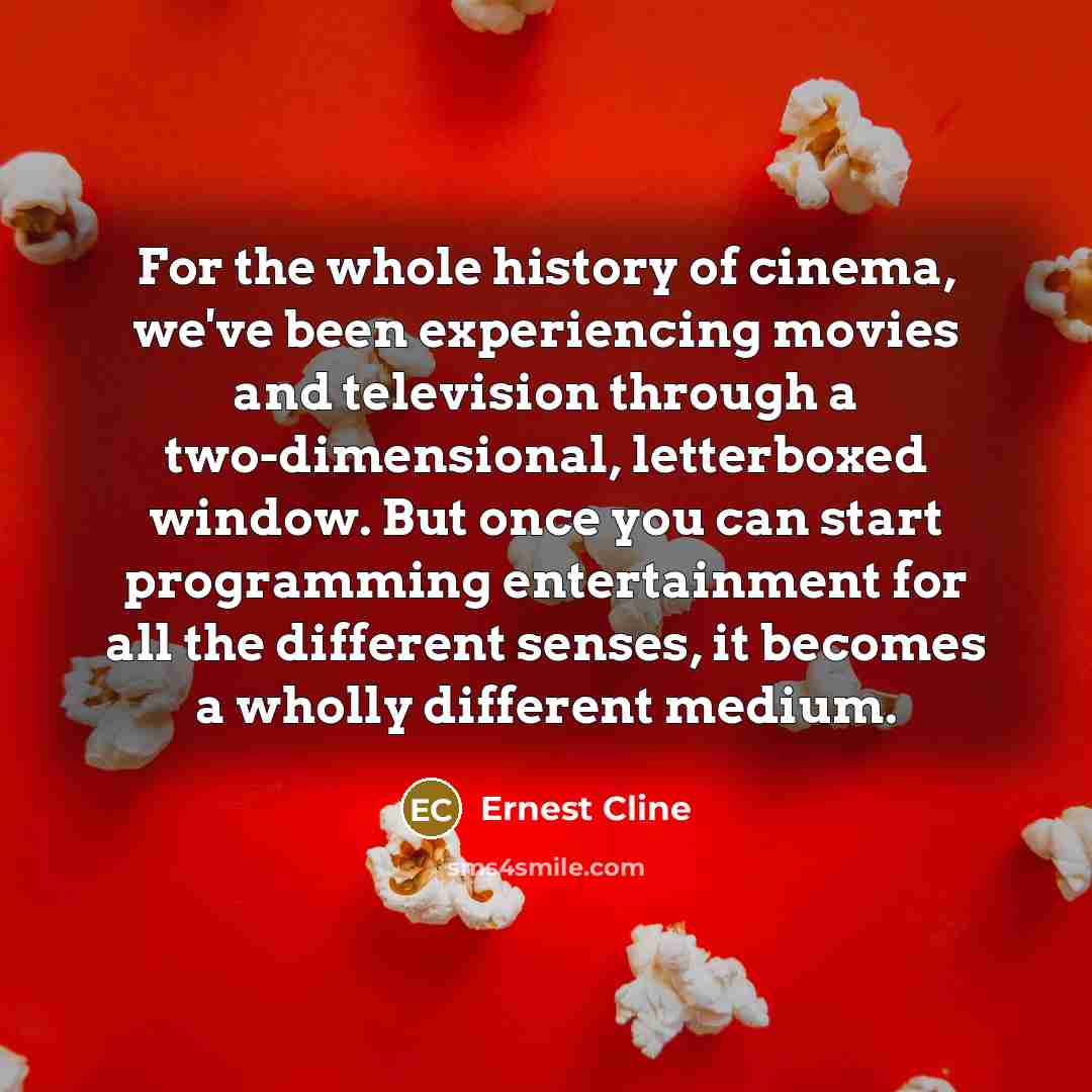 “For the whole history of cinema, we've been experiencing movies…” quote by Ernest Cline