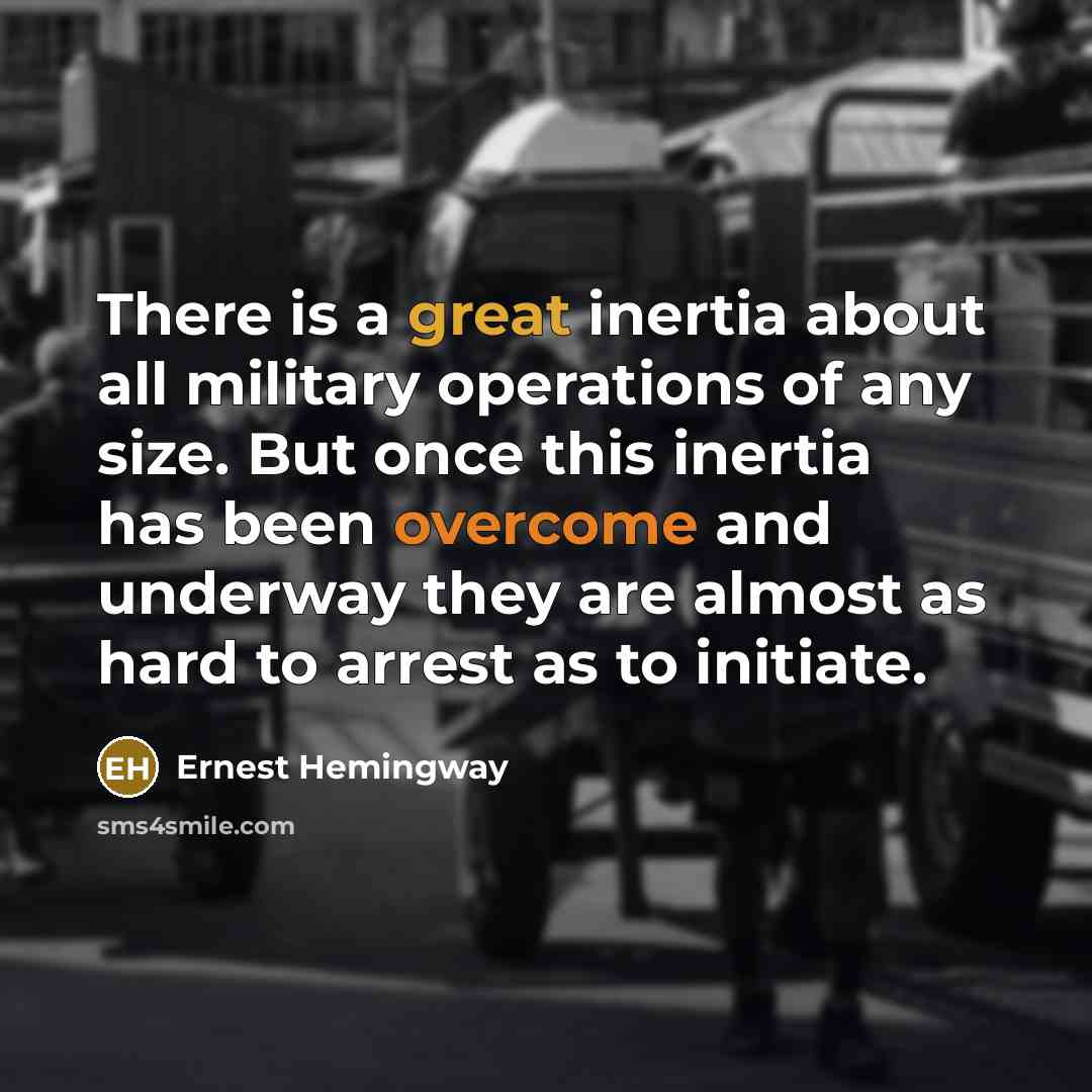 “There is a great inertia about all military operations of…” quote by Ernest Hemingway