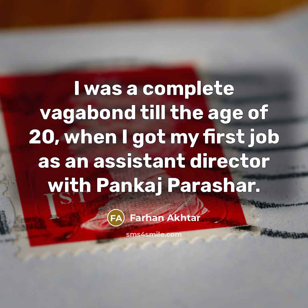 “I was a complete vagabond till the age of 20,…” quote by Farhan Akhtar