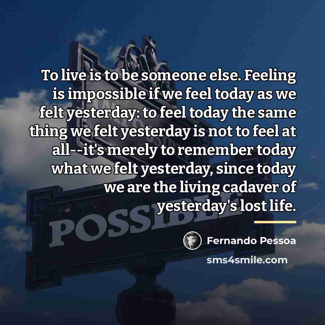 “To live is to be someone else. Feeling is impossible…” quote by Fernando Pessoa