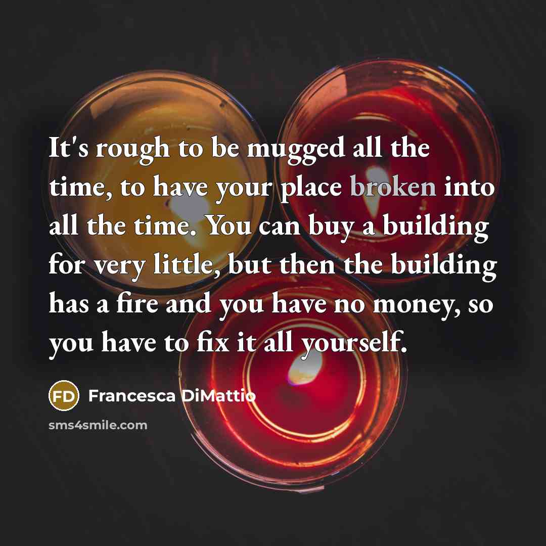“It's rough to be mugged all the time, to have…” quote by Francesca DiMattio