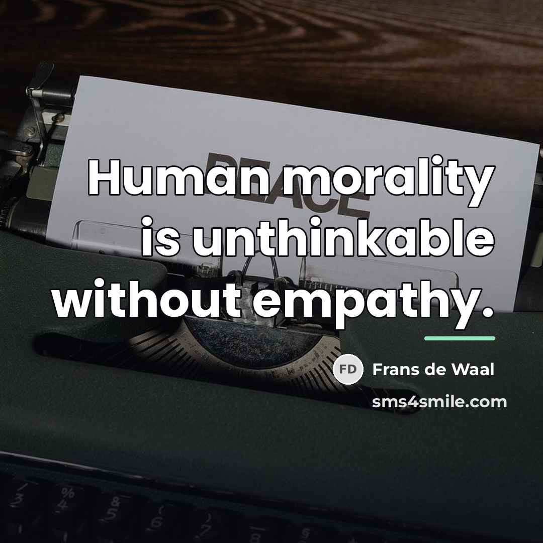 “Human morality is unthinkable without empathy.…” quote by Frans de Waal