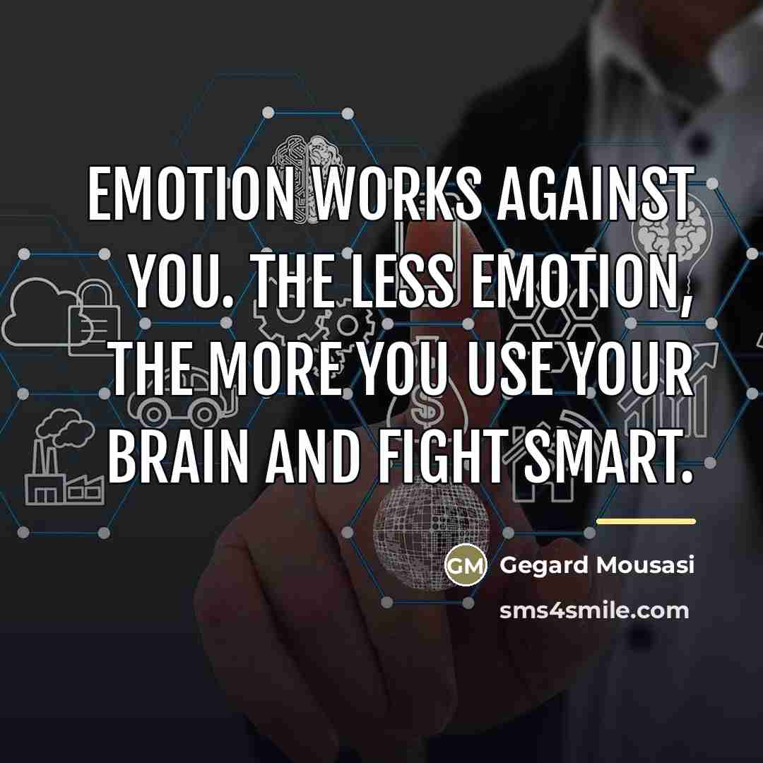 “Emotion works against you. The less emotion, the more you…” quote by Gegard Mousasi