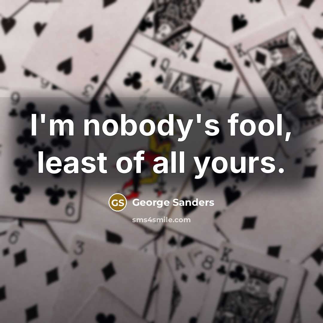 “I'm nobody's fool, least of all yours.…” quote by George Sanders