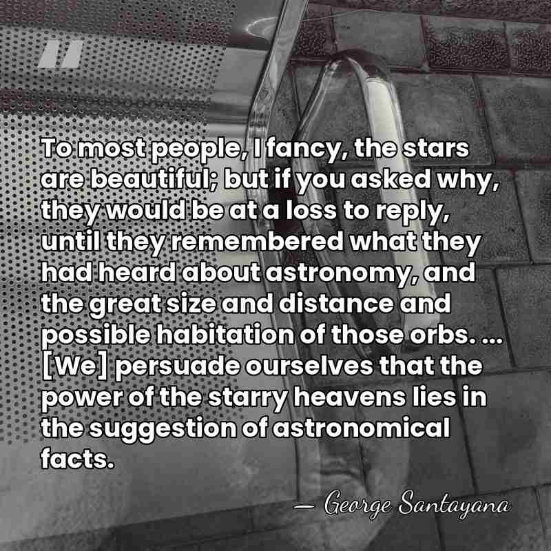 To most people, I fancy, the stars are beautiful; but if you&hellip; - George Santayana
