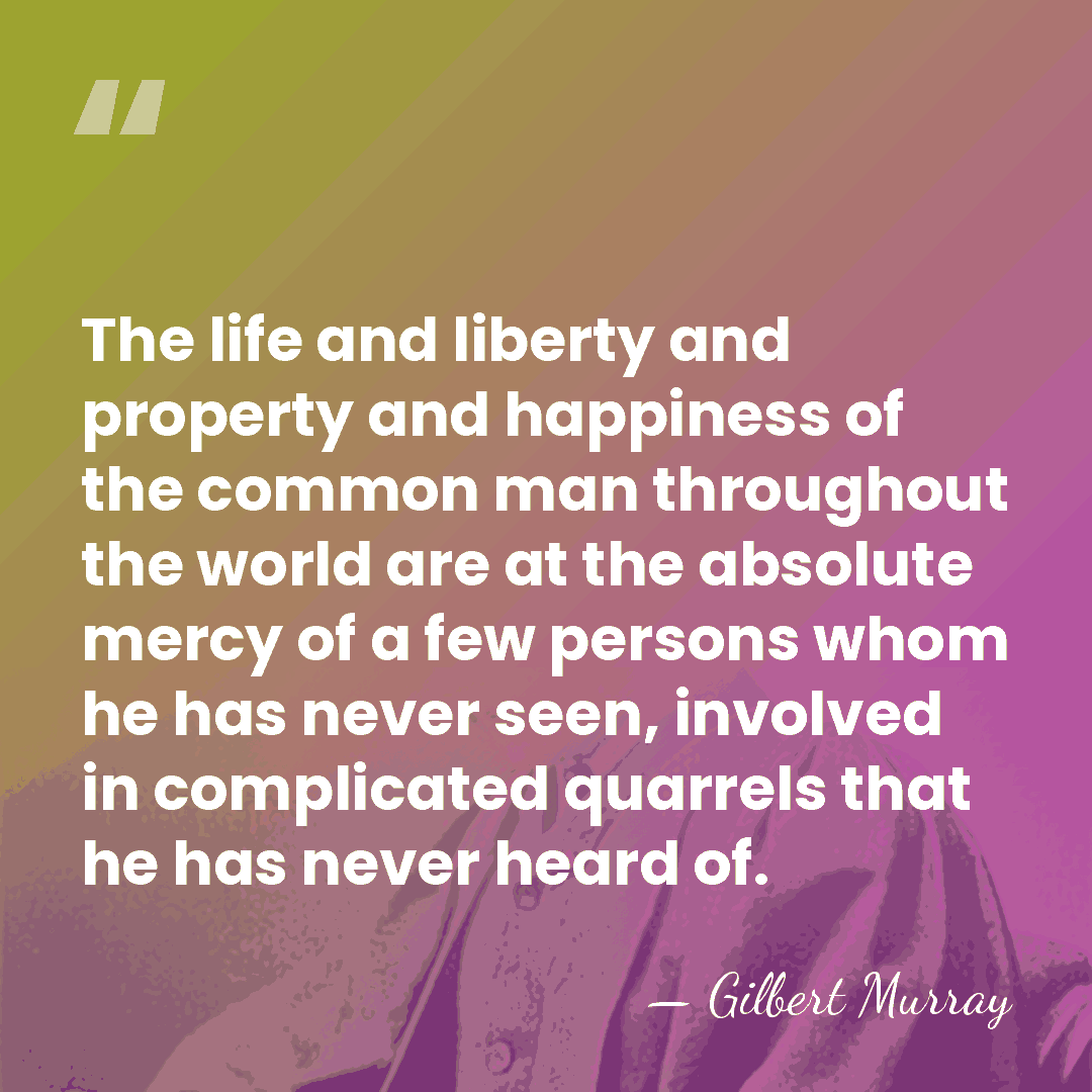 The life and liberty and property and happiness of the common man&hellip; - Gilbert Murray