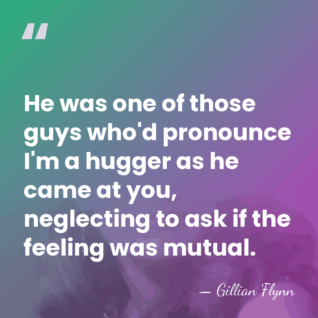 He was one of those guys who'd pronounce I'm a hugger as&hellip; - Gillian Flynn