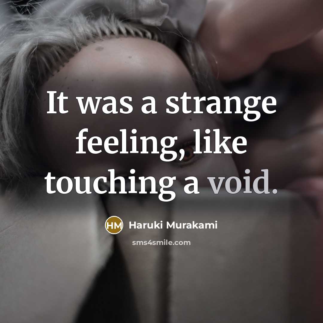“It was a strange feeling, like touching a void.” quote by Haruki Murakami