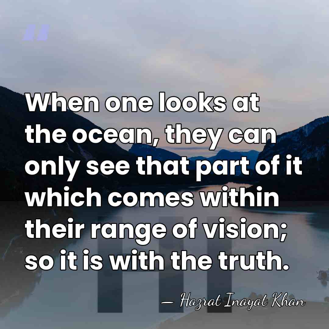 When one looks at the ocean, they can only see that part&hellip; - Hazrat Inayat Khan