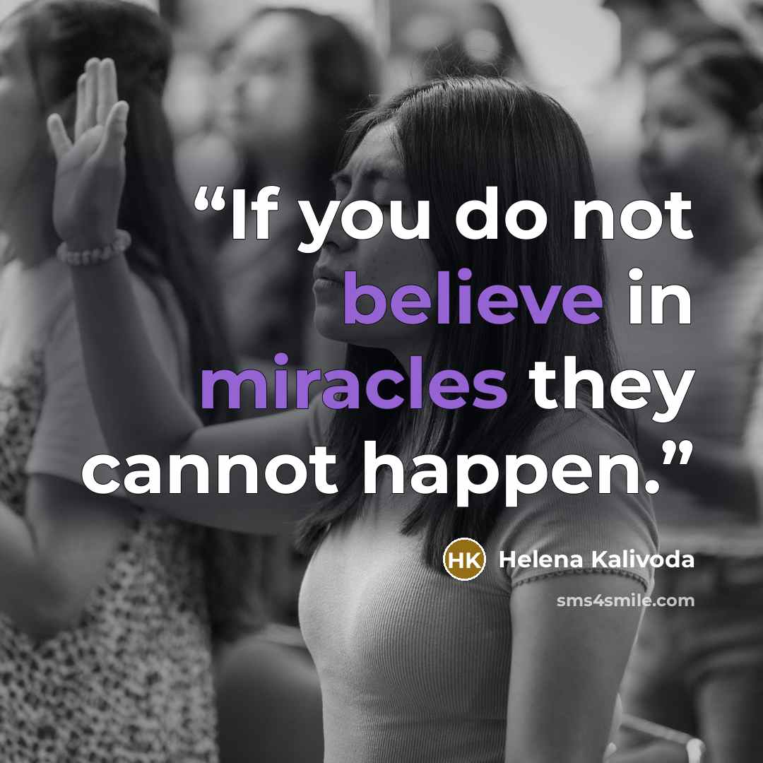 “If you do not believe in miracles they cannot happen.” quote by Helena Kalivoda